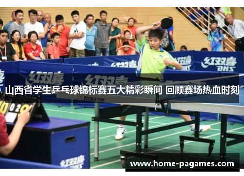 山西省学生乒乓球锦标赛五大精彩瞬间 回顾赛场热血时刻
