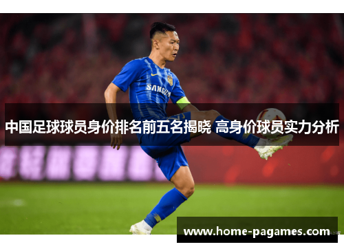 中国足球球员身价排名前五名揭晓 高身价球员实力分析
