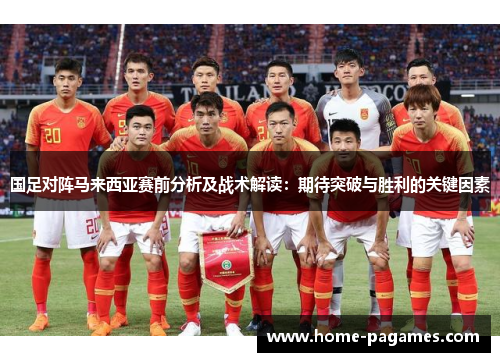 国足对阵马来西亚赛前分析及战术解读：期待突破与胜利的关键因素