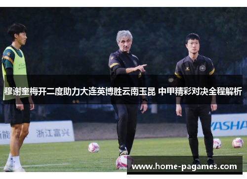 穆谢奎梅开二度助力大连英博胜云南玉昆 中甲精彩对决全程解析
