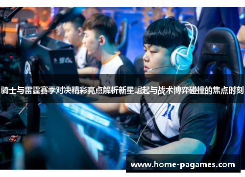 骑士与雷霆赛季对决精彩亮点解析新星崛起与战术博弈碰撞的焦点时刻