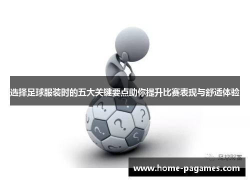 选择足球服装时的五大关键要点助你提升比赛表现与舒适体验