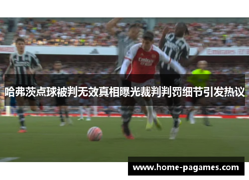 哈弗茨点球被判无效真相曝光裁判判罚细节引发热议