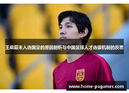 王燊超未入选国足的原因剖析与中国足球人才选拔机制的反思 王燊超未入选国足的原因剖析与中国足球人才选拔机制的反思