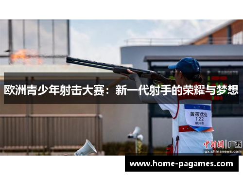 欧洲青少年射击大赛：新一代射手的荣耀与梦想