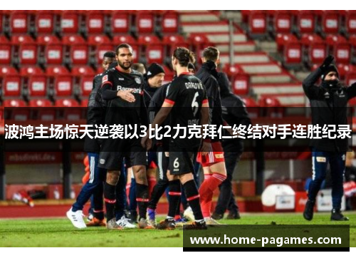 波鸿主场惊天逆袭以3比2力克拜仁终结对手连胜纪录 波鸿主场惊天逆袭以3比2力克拜仁终结对手连胜纪录