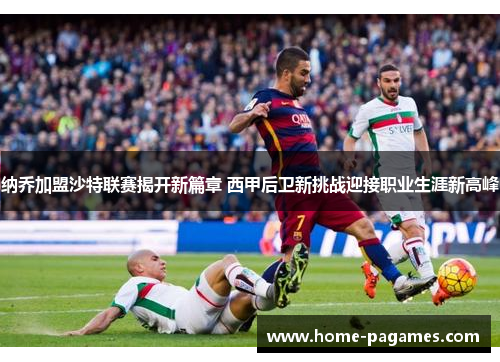 纳乔加盟沙特联赛揭开新篇章 西甲后卫新挑战迎接职业生涯新高峰 纳乔加盟沙特联赛揭开新篇章 西甲后卫新挑战迎接职业生涯新高峰