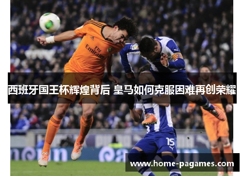 西班牙国王杯辉煌背后 皇马如何克服困难再创荣耀