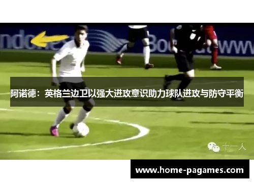 阿诺德：英格兰边卫以强大进攻意识助力球队进攻与防守平衡